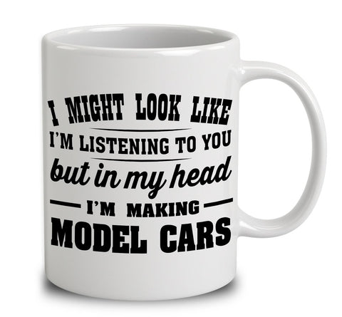 I Might Look Like I'm Listening To You, But In My Head I'm Making Model Cars