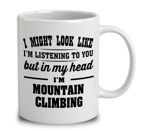 I Might Look Like I'm Listening To You, But In My Head I'm Mountain Climbing