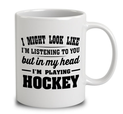 I Might Look Like I'm Listening To You, But In My Head I'm Playing Hockey