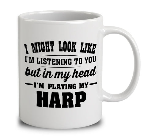 I Might Look Like I'm Listening To You, But In My Head I'm Playing My Harp