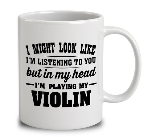 I Might Look Like I'm Listening To You, But In My Head I'm Playing My Violin