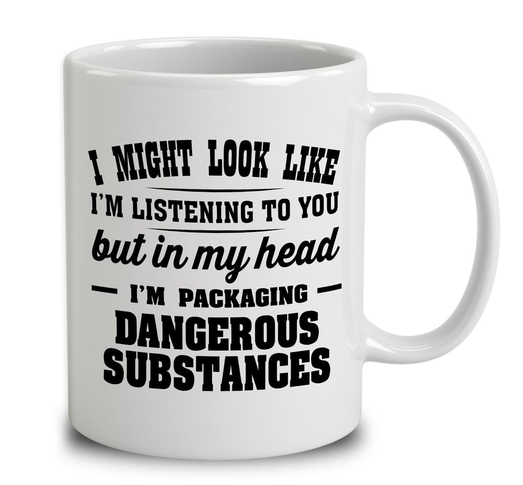 I Might Look Like I'm Listening To You, But In My Head I'm Packaging Dangerous Substances