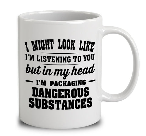 I Might Look Like I'm Listening To You, But In My Head I'm Packaging Dangerous Substances