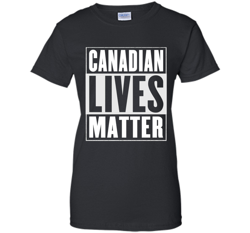 Canadian Lives Matter T-Shirt - Funny Canadian Shirt
