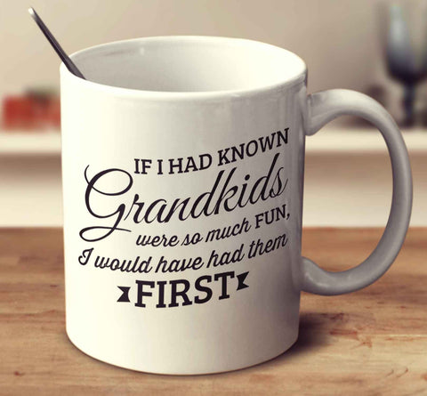 If I Had Known Grandkids Were So Much Fun, I Would Have Had Them First