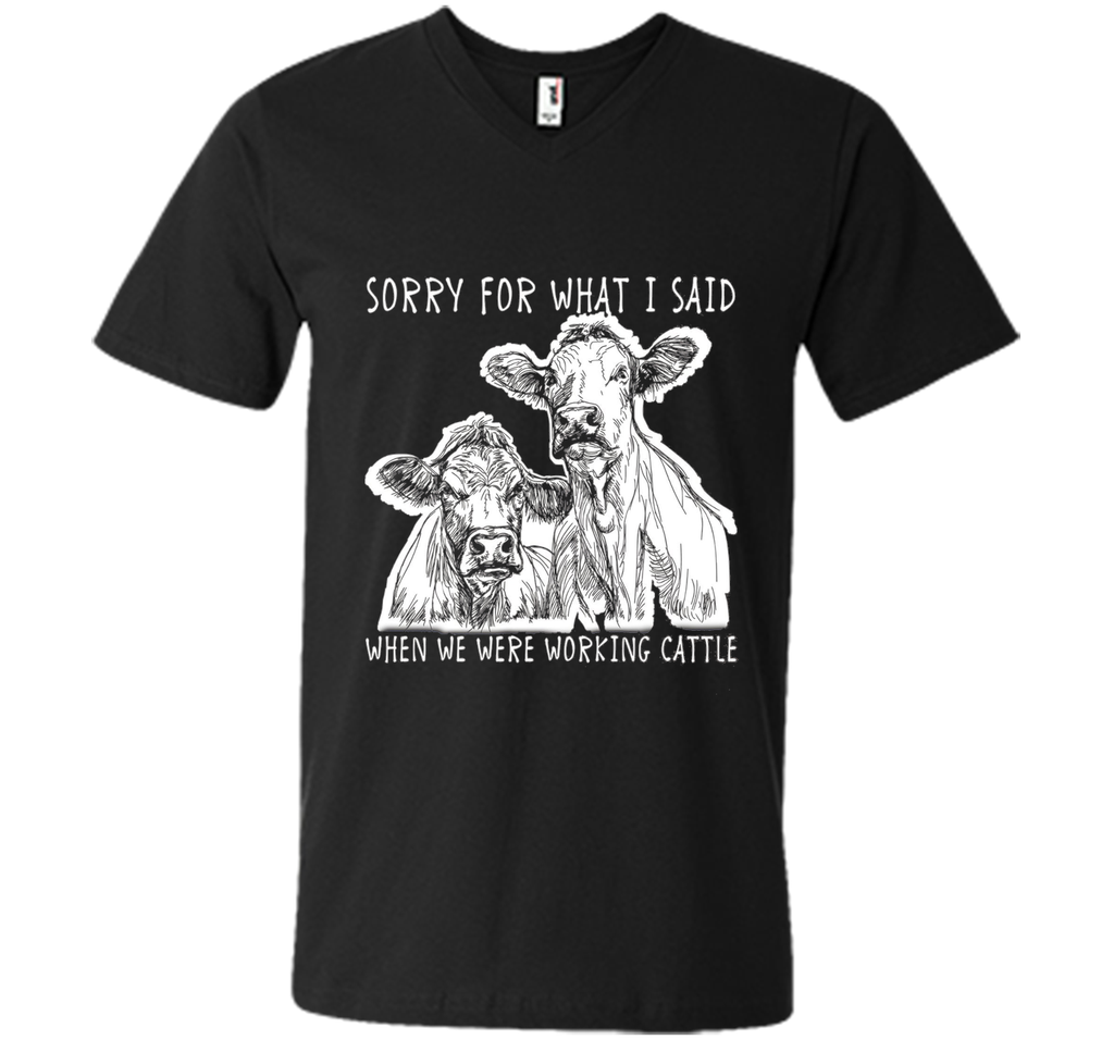 Sorry For What I Said When We Were Working Cattle Shirt
