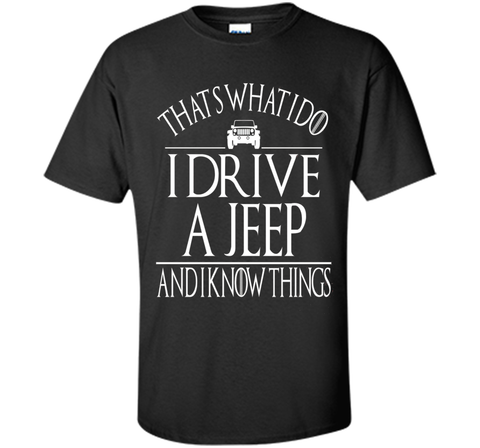 THAT'S WHAT I DO I DRIVE A JEEP AND I KNOW THINGS TSHIRT