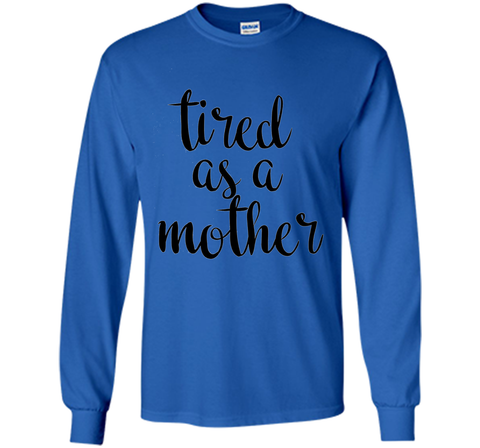 Tired As A Mother T Shirt- Men's and Women