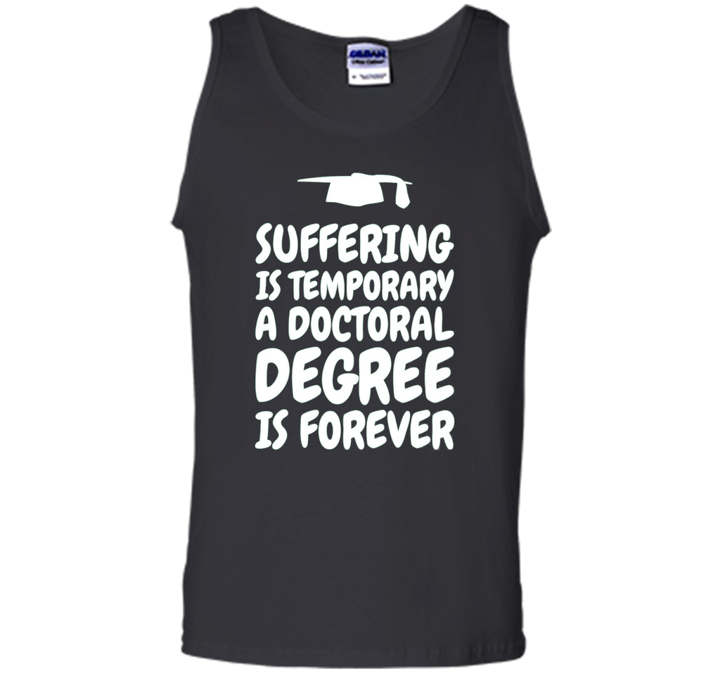 Suffering is temporary - Doctoral Degree is Forever - PhD T-