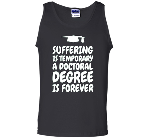 Suffering is temporary - Doctoral Degree is Forever - PhD T-
