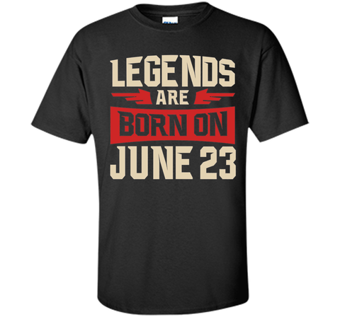 Legends Are Born On June 23 T-shirt - Birthday TShirt