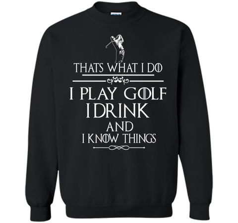 Thats what I do I play Golf I drink and I Know Things