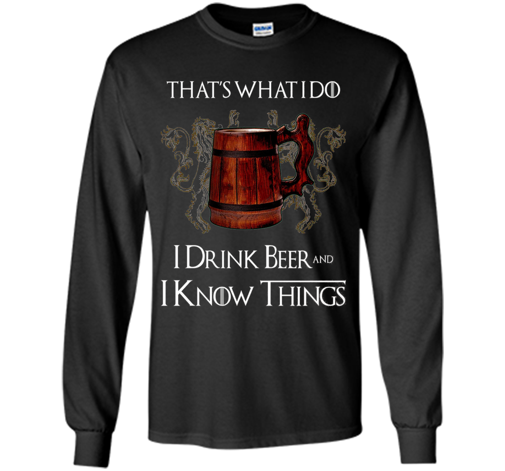 I drink BEER and I know things T shirts