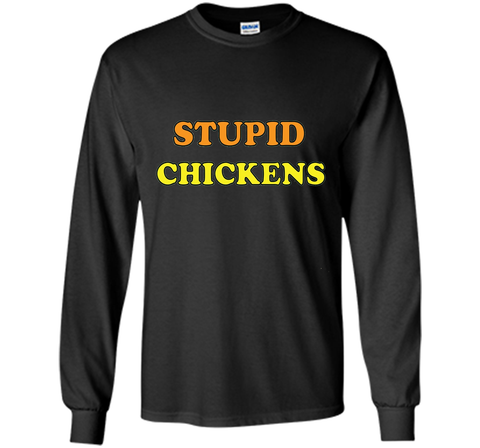 Stupid Chickens says it all T-shirt