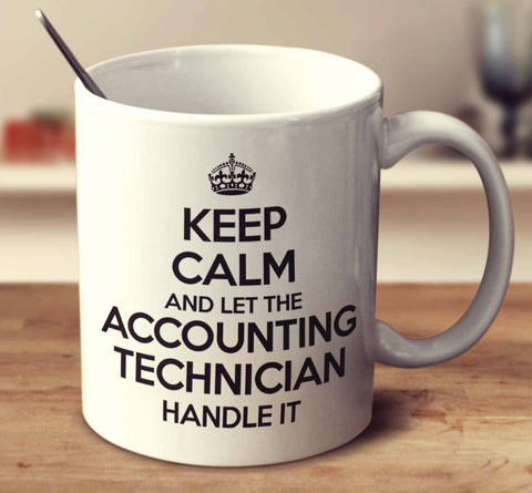 Keep Calm And Let The Accounting Technician Handle It