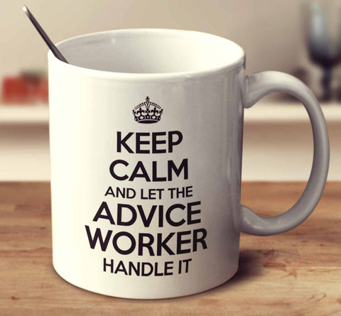 Keep Calm And Let The Advice Worker Handle It