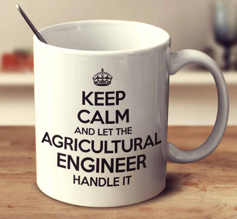 Keep Calm And Let The Agricultural Engineer Handle It