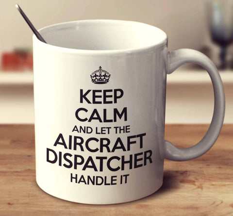 Keep Calm And Let The Aircraft Dispatcher Handle It