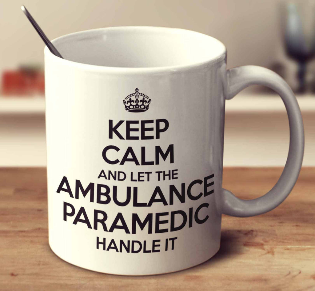 Keep Calm And Let The Ambulance Paramedic Handle It