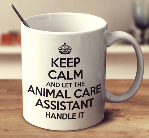 Keep Calm And Let The Animal Care Assistant Handle It