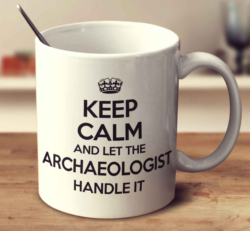 Keep Calm And Let The Archaeologist Handle It