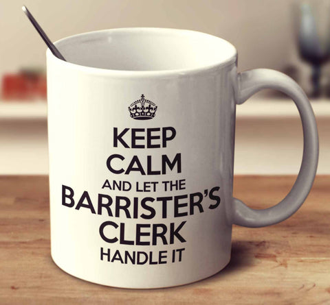 Keep Calm And Let The Barrister's Clerk Handle It