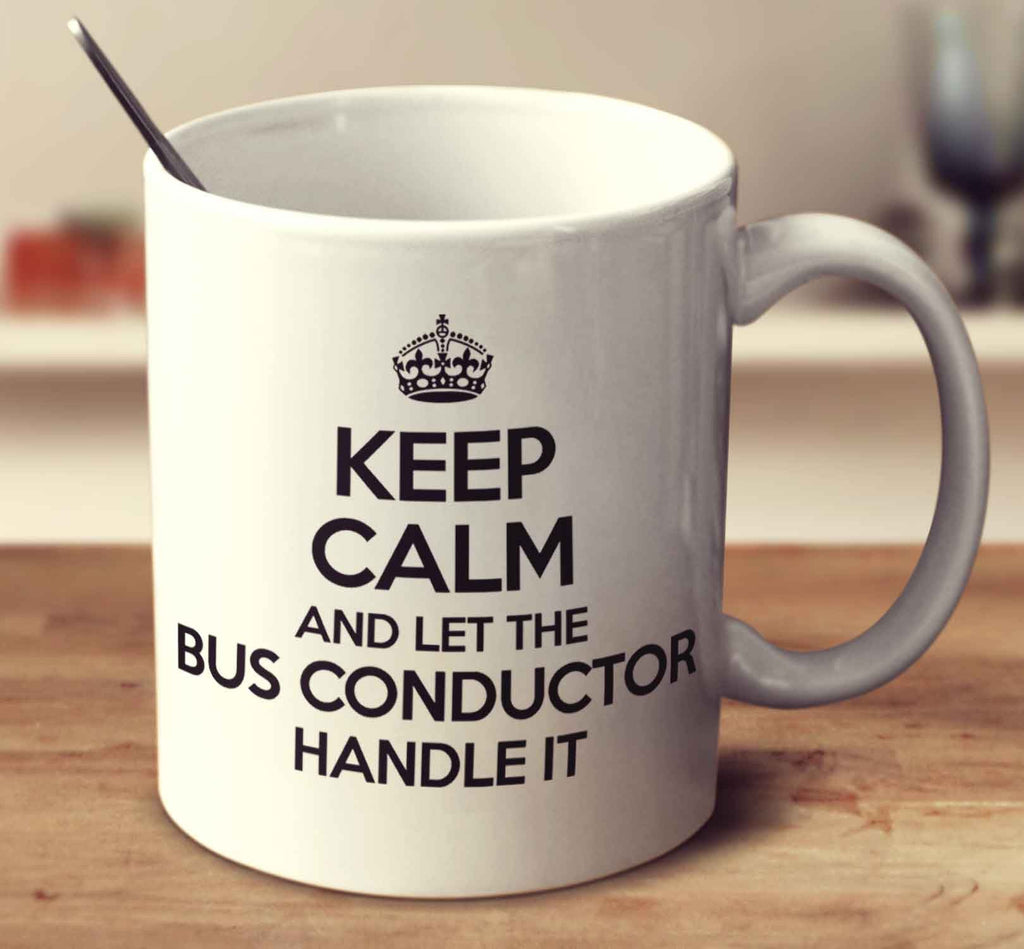 Keep Calm And Let The Bus Conductor Handle It
