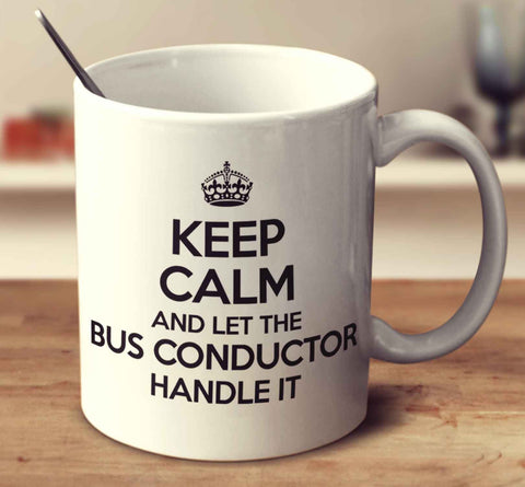 Keep Calm And Let The Bus Conductor Handle It