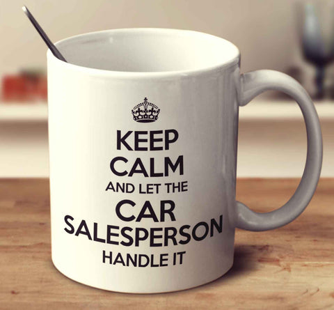 Keep Calm And Let The Car Salesperson Handle It