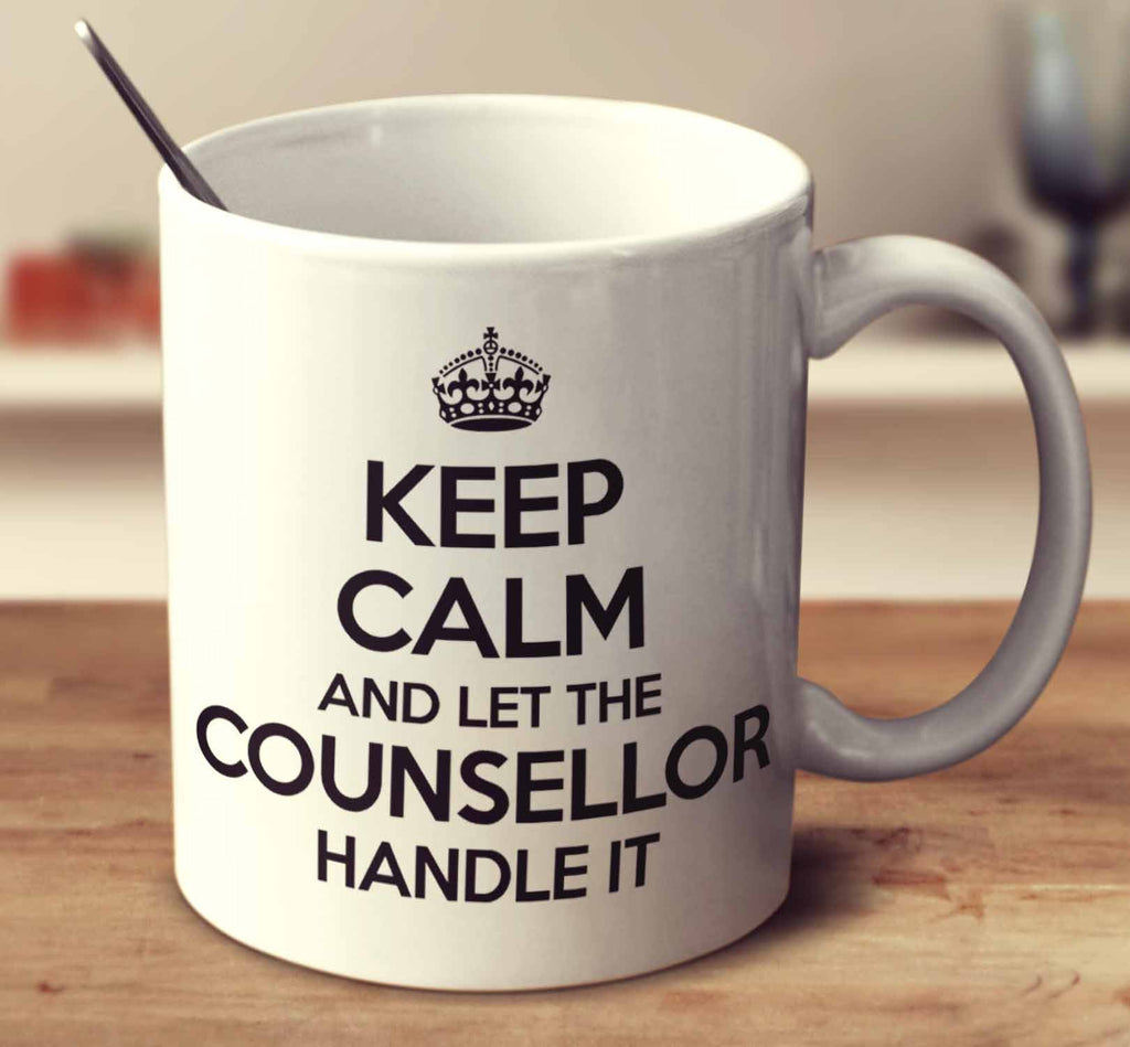 Keep Calm And Let The Counsellor Handle It