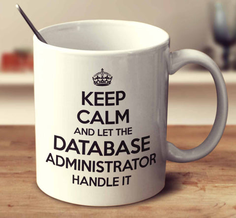 Keep Calm And Let The Database Administrator Handle It