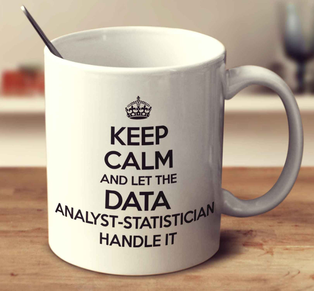 Keep Calm And Let The Data Analyst Statistician Handle It