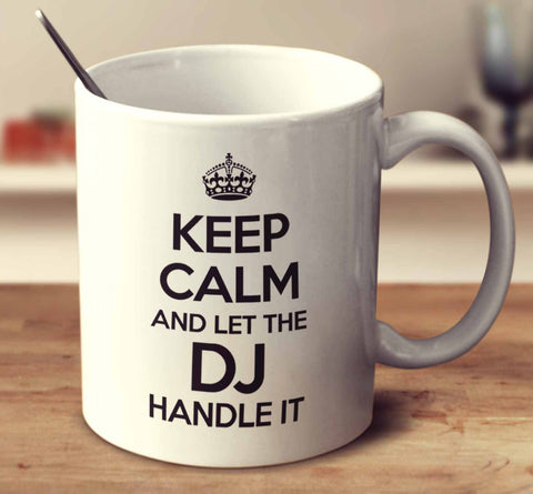 Keep Calm And Let The Dj Handle It