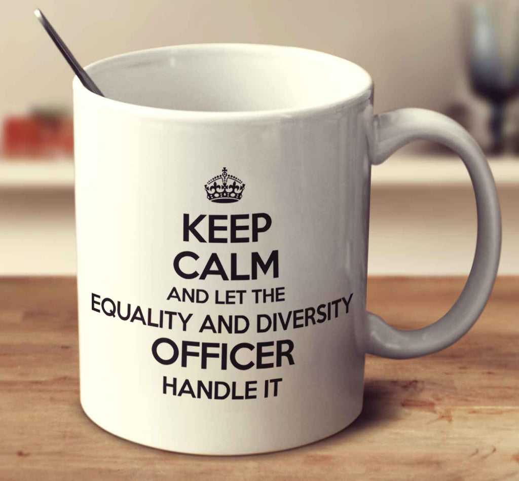 Keep Calm And Let The Equality And Diversity Officer Handle It