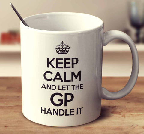Keep Calm And Let The Gp Handle It