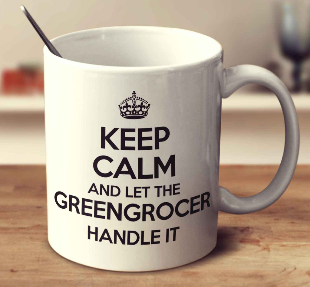 Keep Calm And Let The Greengrocer Handle It