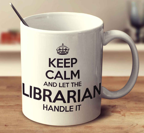 Keep Calm And Let The Librarian Handle It