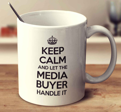 Keep Calm And Let The Media Buyer Handle It