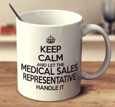 Keep Calm And Let The Medical Sales Representative Handle It