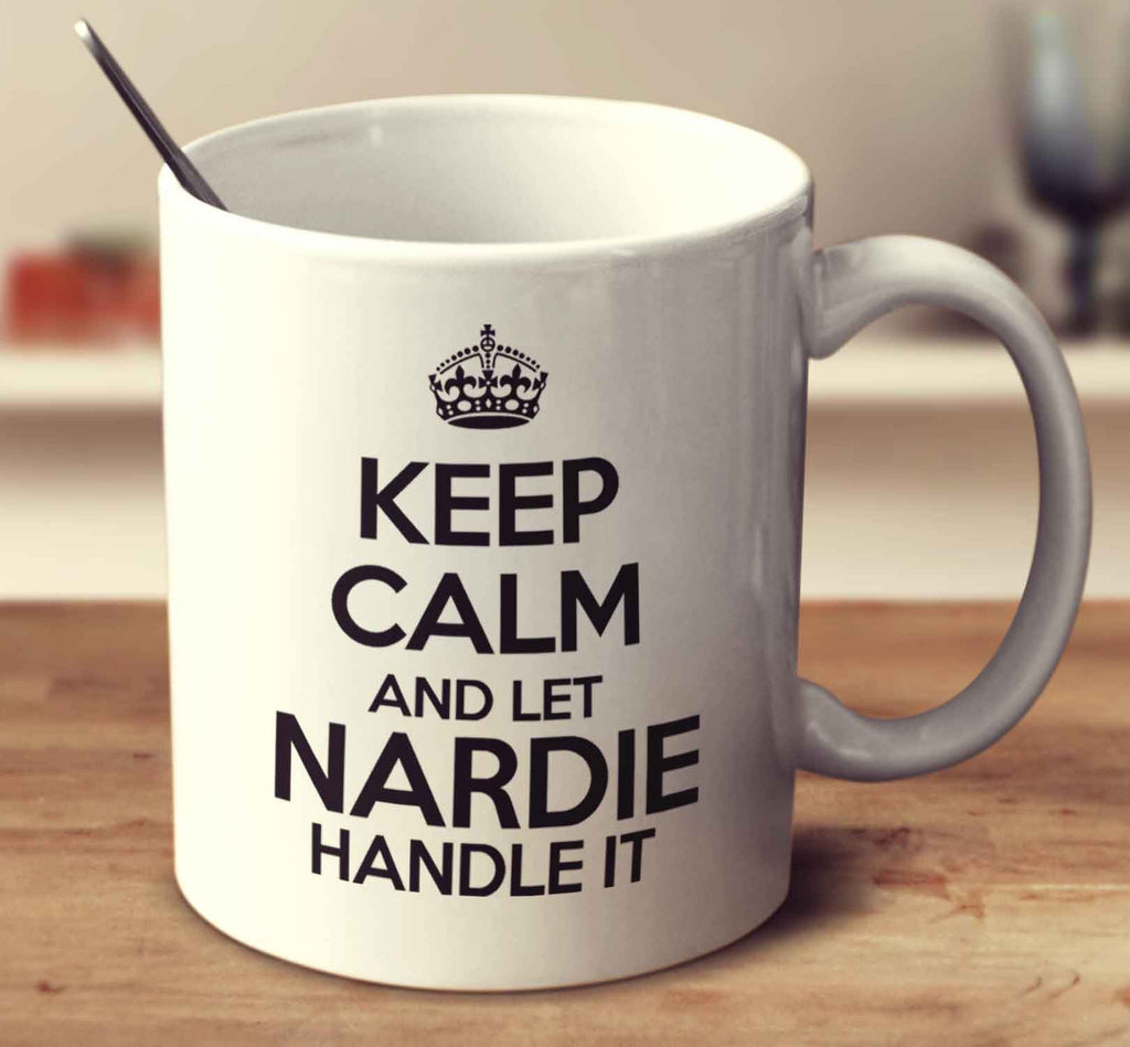 Keep Calm And Let Nardie Handle It