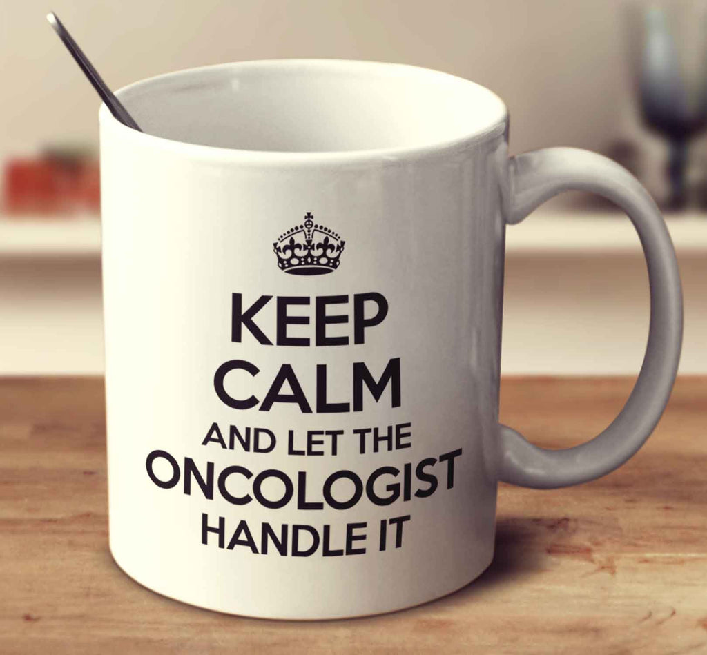 Keep Calm And Let The Oncologist Handle It
