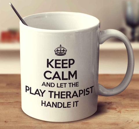 Keep Calm And Let The Play Therapist Handle It