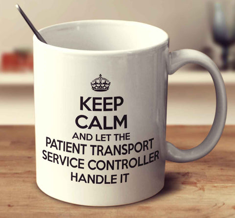 Keep Calm And Let The Patient Transport Service Controller Handle It