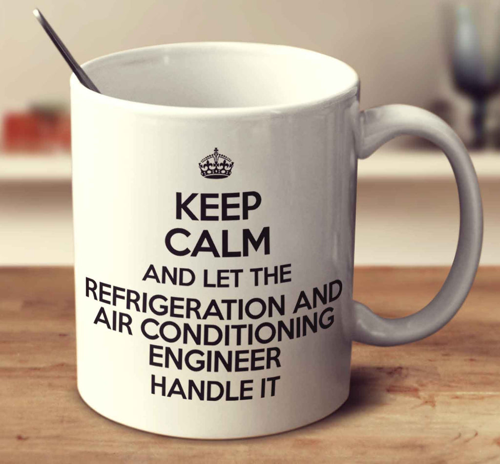 Keep Calm And Let The Refrigeration And Air Conditioning Engineer Handle It