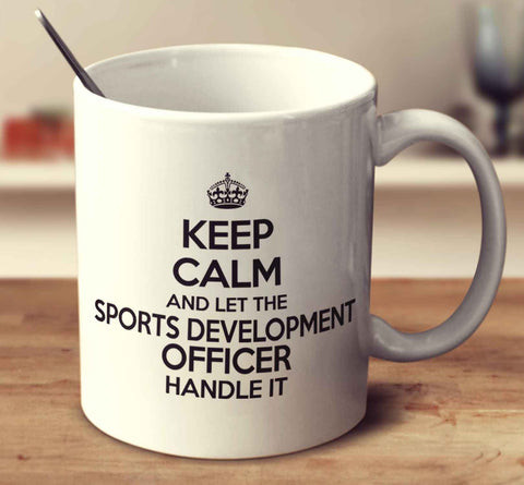 Keep Calm And Let The Sports Development Officer Handle It