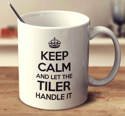 Keep Calm And Let The Tiler Handle It