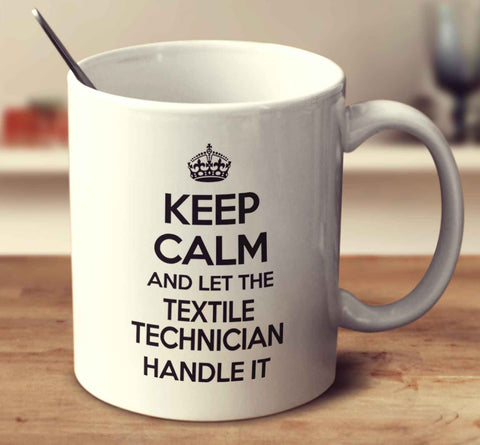 Keep Calm And Let The Textile Technician Handle It