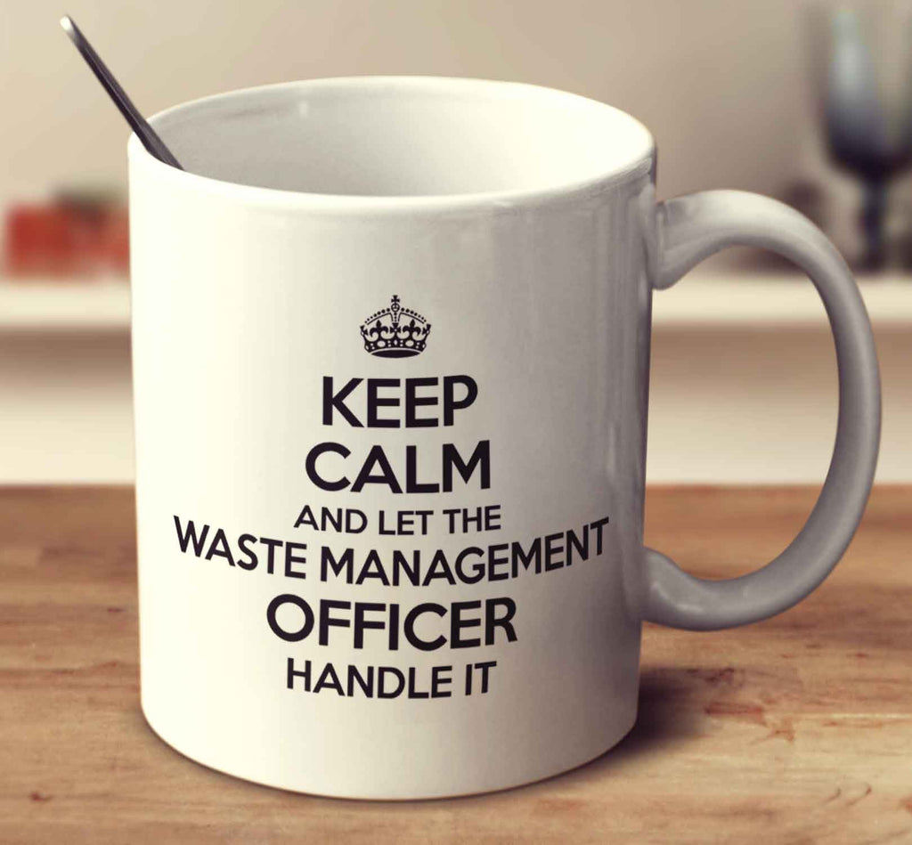 Keep Calm And Let The Waste Management Officer Handle It