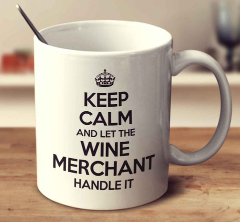 Keep Calm And Let The Wine Merchant Handle It