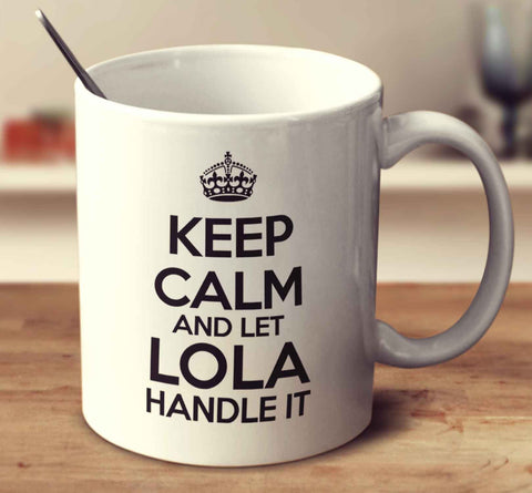 Keep Calm And Let Lola Handle It